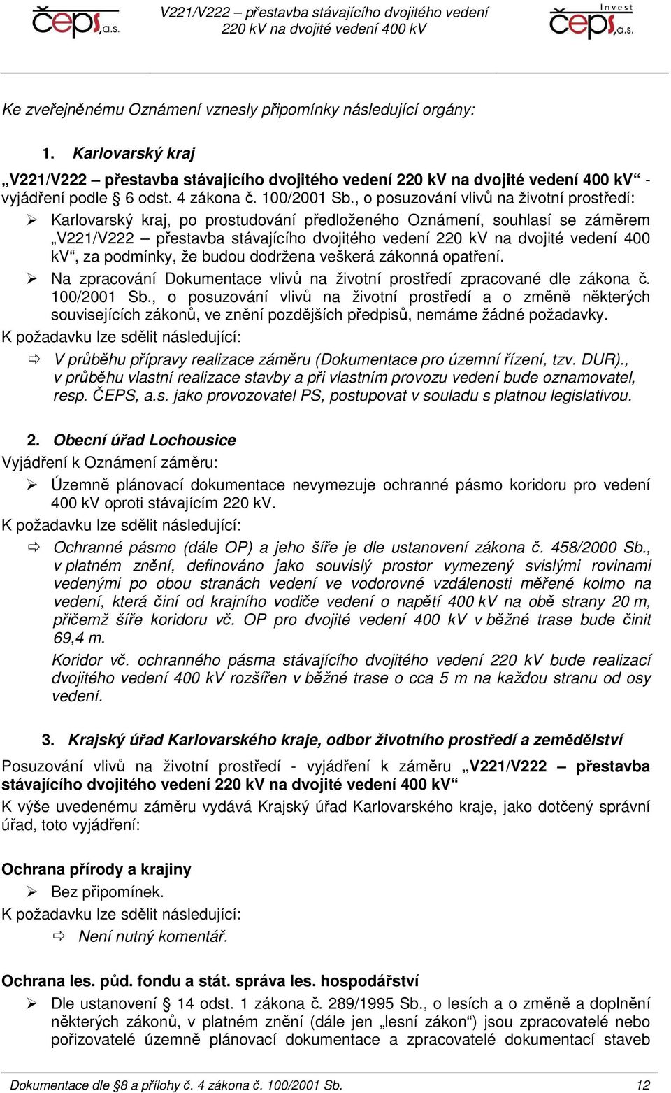 kv, za podmínky, že budou dodržena veškerá zákonná opatření. Na zpracování Dokumentace vlivů na životní prostředí zpracované dle zákona č. 100/2001 Sb.