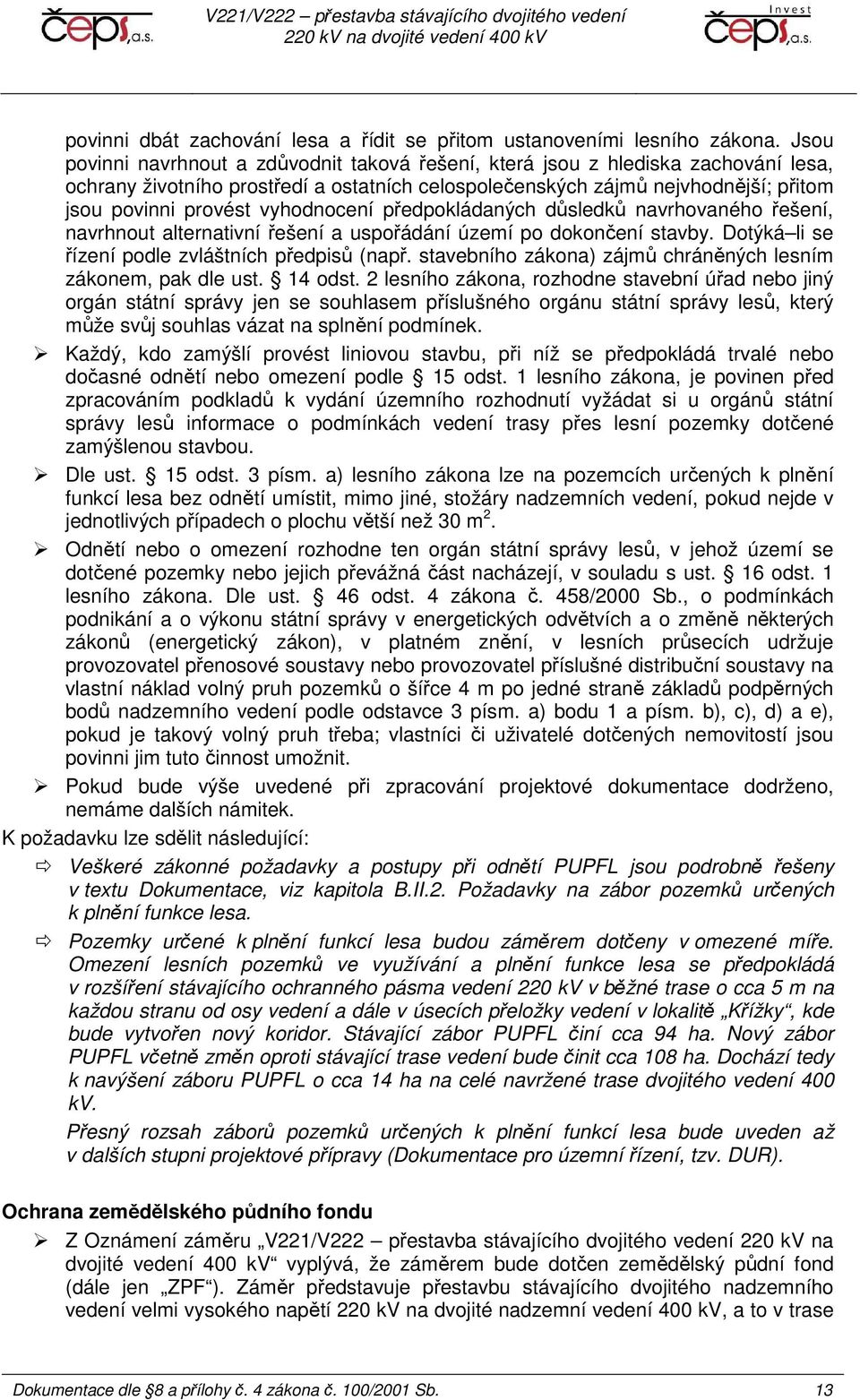 vyhodnocení předpokládaných důsledků navrhovaného řešení, navrhnout alternativní řešení a uspořádání území po dokončení stavby. Dotýká li se řízení podle zvláštních předpisů (např.