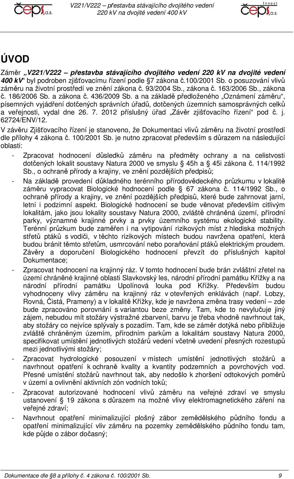 a na základě předloženého Oznámení záměru, písemných vyjádření dotčených správních úřadů, dotčených územních samosprávných celků a veřejnosti, vydal dne 26. 7.