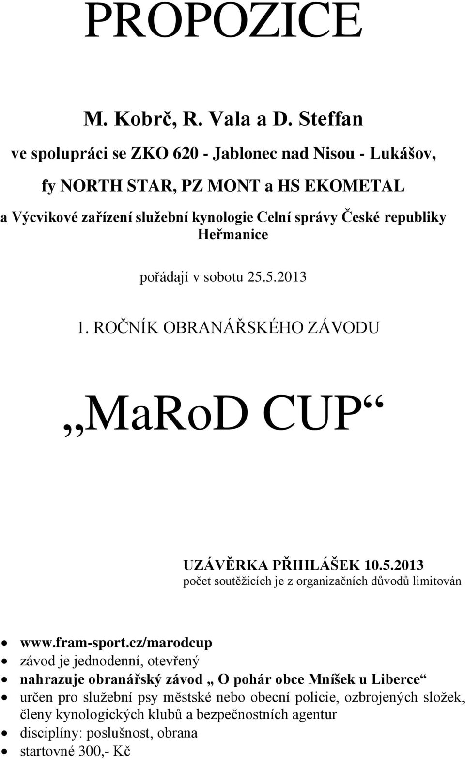 republiky Heřmanice pořádají v sobotu 25.5.2013 1. ROČNÍK OBRANÁŘSKÉHO ZÁVODU MaRoD CUP UZÁVĚRKA PŘIHLÁŠEK 10.5.2013 počet soutěžících je z organizačních důvodů limitován www.