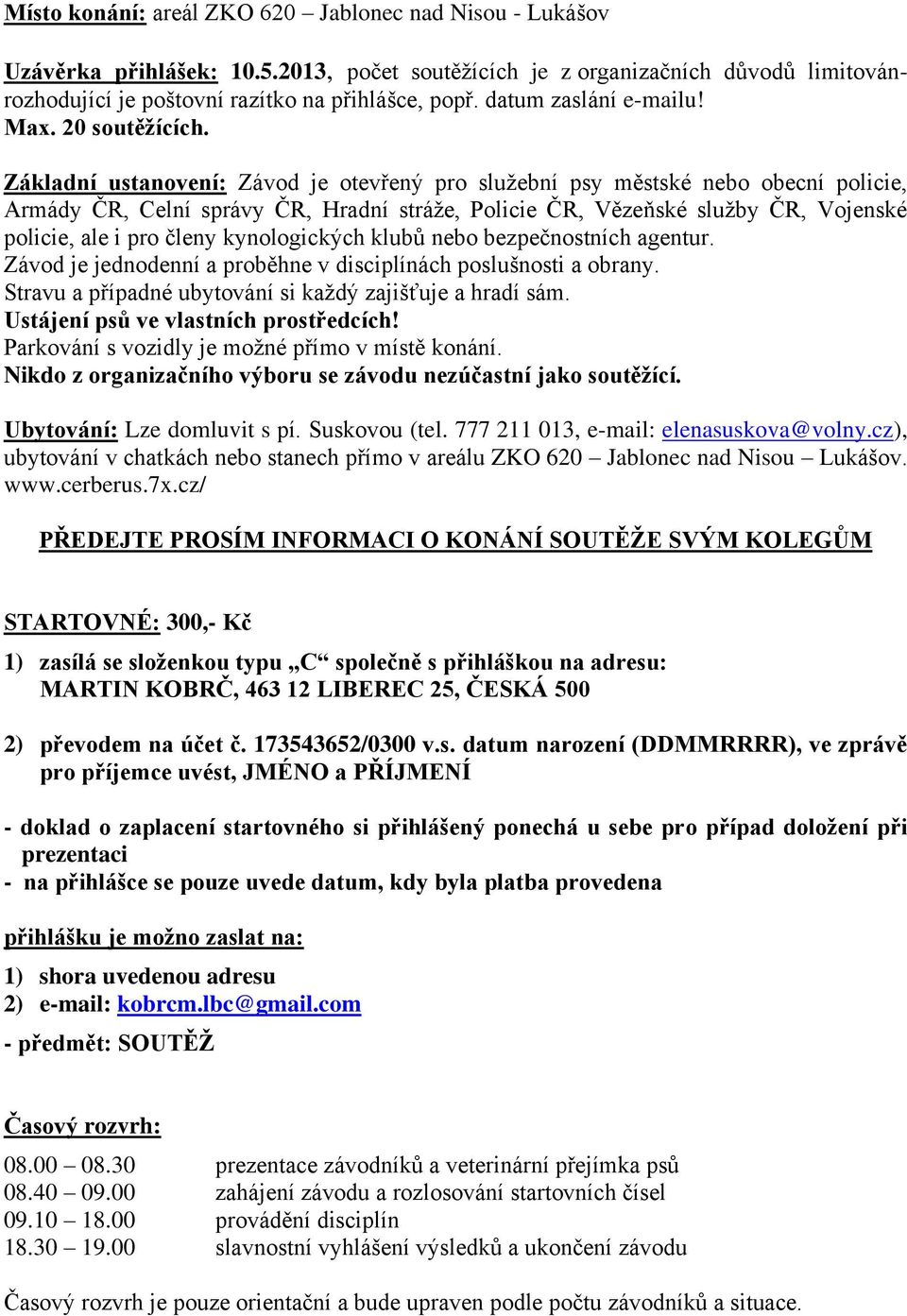 Základní ustanovení: Závod je otevřený pro služební psy městské nebo obecní policie, Armády ČR, Celní správy ČR, Hradní stráže, Policie ČR, Vězeňské služby ČR, Vojenské policie, ale i pro členy