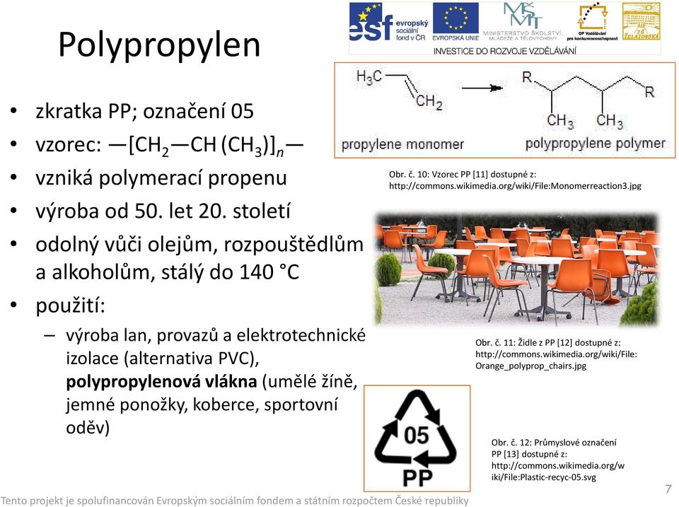 vlákna (umělé žíně, jemné ponožky, koberce, sportovní oděv) Obr. č. 10: Vzorec PP [11] dostupné z: http://commons.wikimedia.org/wiki/file:monomerreaction3.jpg Obr.