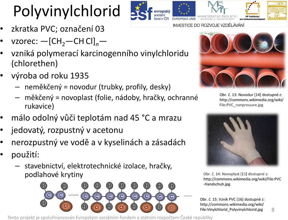 použití: stavebnictví, elektrotechnické izolace, hračky, Obr. č. 13: Novodur [14] dostupné z: http://commons.wikimedia.org/wiki/ File:PVC_nonpressure.jpg podlahové krytiny Obr. č. 14: Novoplast [15] dostupné z: http://commons.