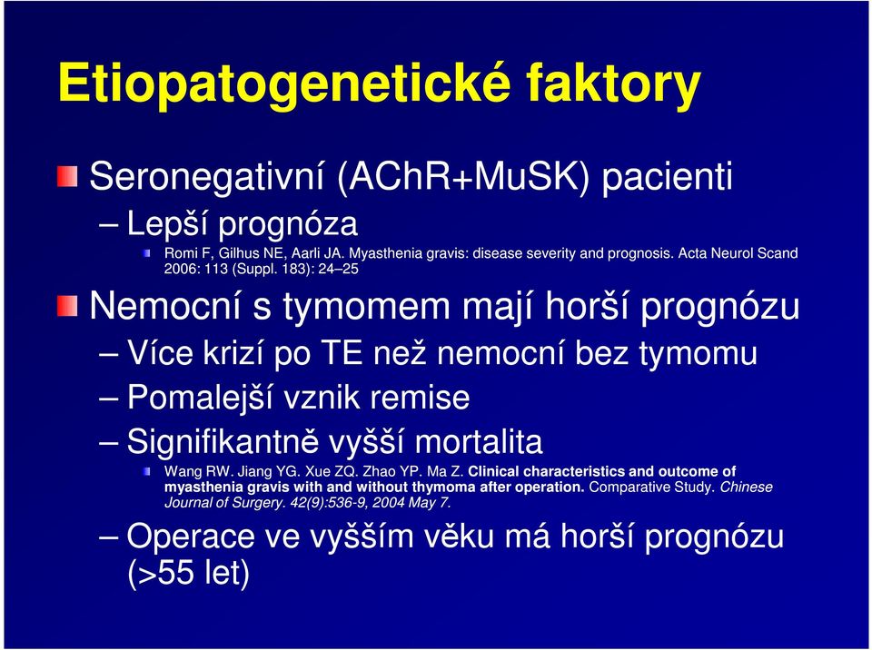 183): 24 2525 Nemocní s tymomem mají horší prognózu Více krizí po TE než nemocní bez tymomu Pomalejší vznik remise Signifikantně vyšší mortalita Wang