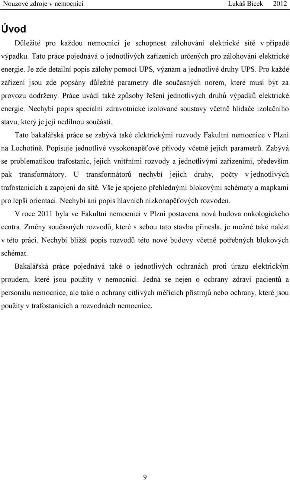 Práce uvádí také způsoby řešení jednotlivých druhů výpadků elektrické energie. Nechybí popis speciální zdravotnické izolované soustavy včetně hlídače izolačního stavu, který je její nedílnou součástí.