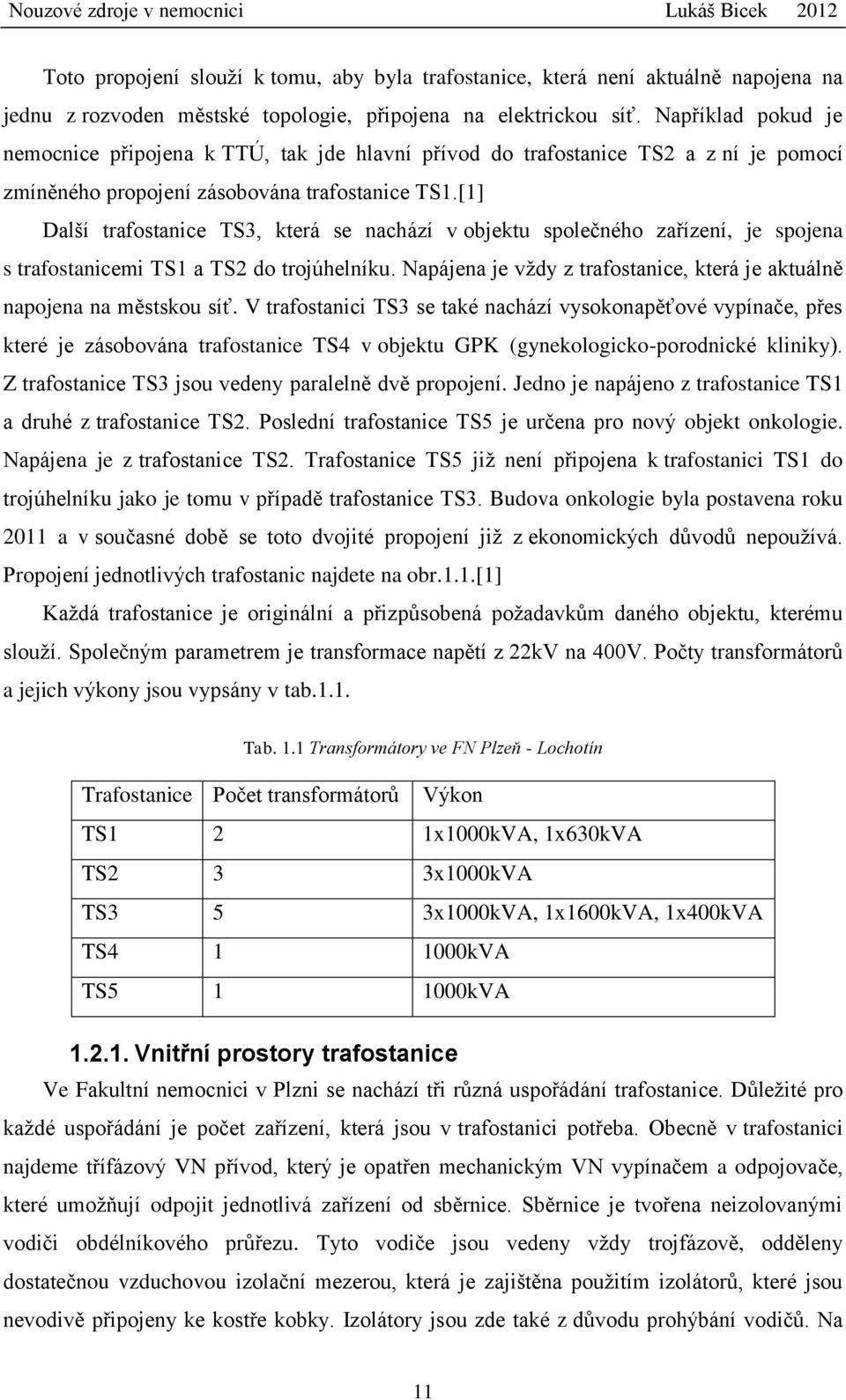 [1] Další trafostanice TS3, která se nachází v objektu společného zařízení, je spojena s trafostanicemi TS1 a TS2 do trojúhelníku.