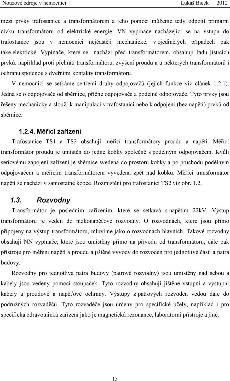 Vypínače, které se nachází před transformátorem, obsahují řadu jistících prvků, například proti přehřátí transformátoru, zvýšení proudu a u některých transformátorů i ochranu spojenou s dveřními