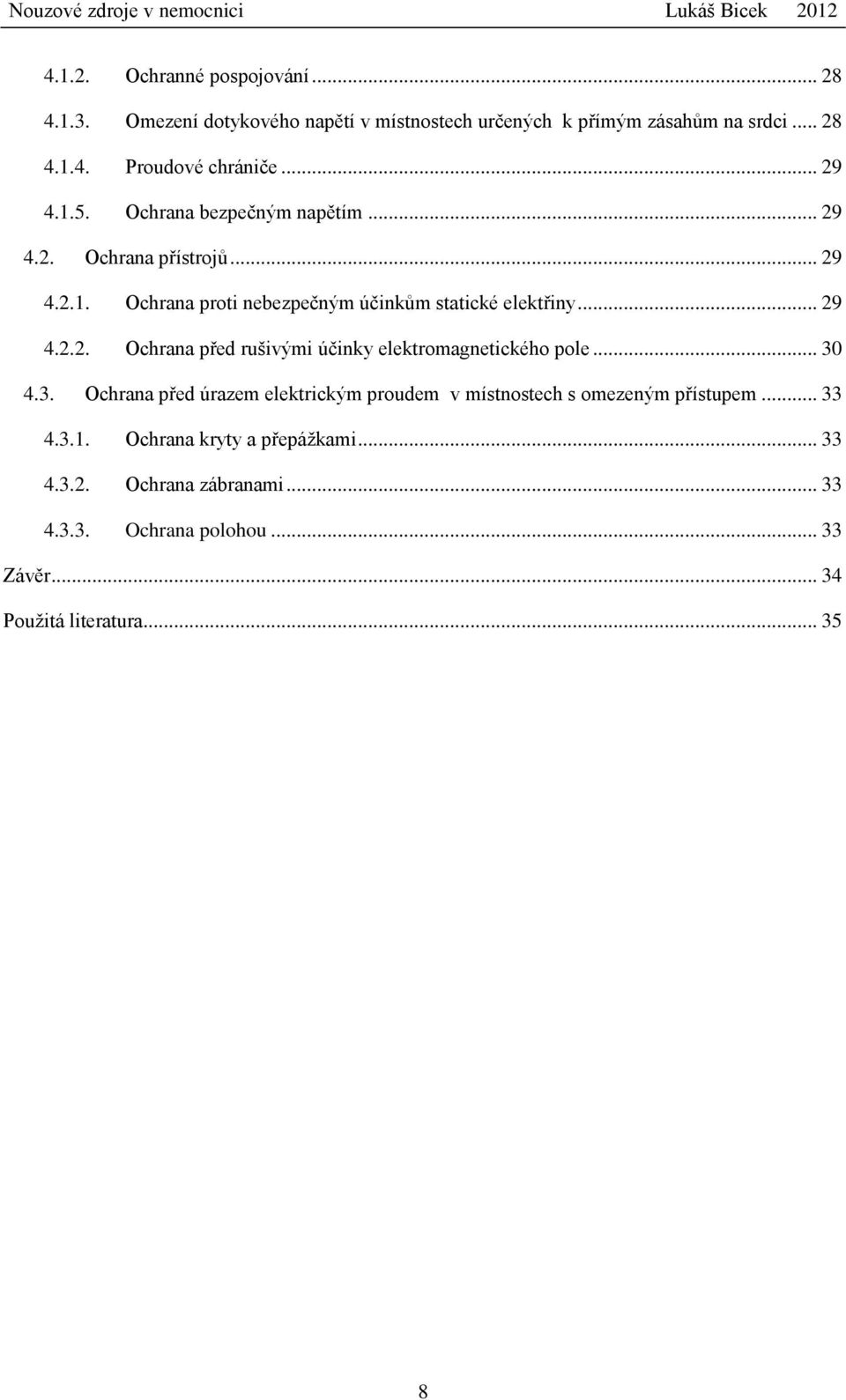 .. 30 4.3. Ochrana před úrazem elektrickým proudem v místnostech s omezeným přístupem... 33 4.3.1. Ochrana kryty a přepážkami... 33 4.3.2.