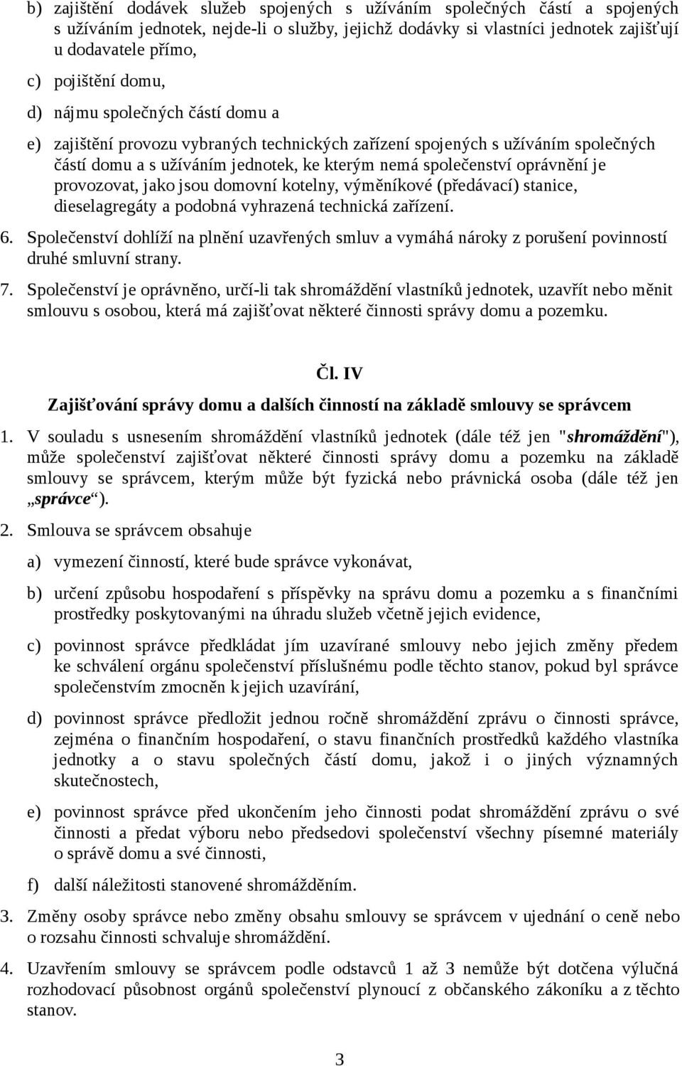 provozovat, jako jsou domovní kotelny, výměníkové (předávací) stanice, dieselagregáty a podobná vyhrazená technická zařízení. 6.