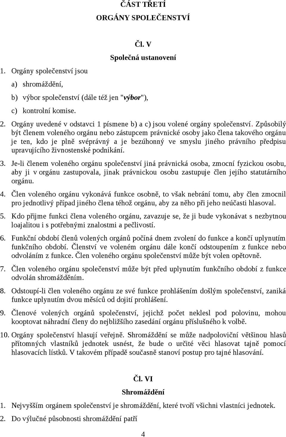 Způsobilý být členem voleného orgánu nebo zástupcem právnické osoby jako člena takového orgánu je ten, kdo je plně svéprávný a je bezúhonný ve smyslu jiného právního předpisu upravujícího