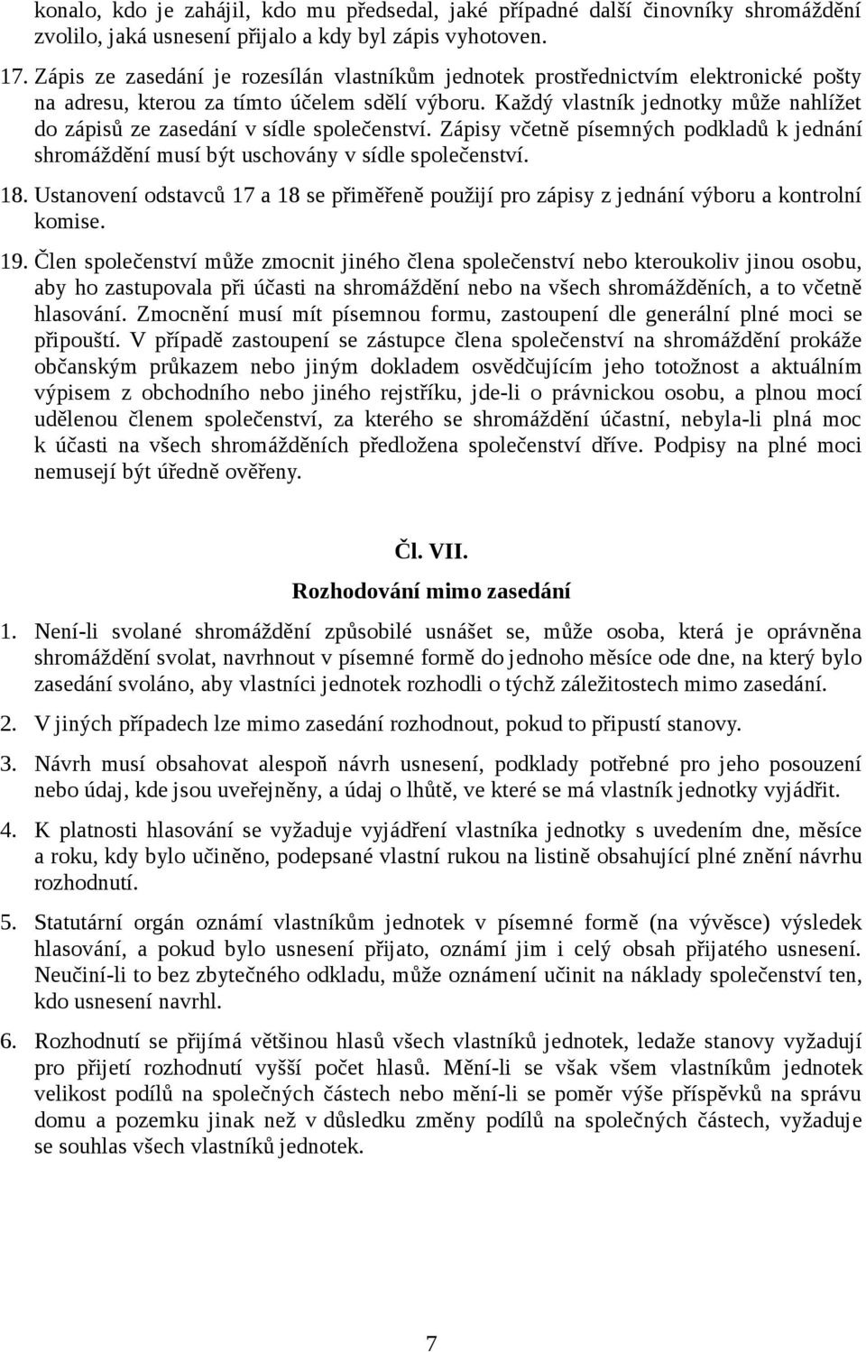 Každý vlastník jednotky může nahlížet do zápisů ze zasedání v sídle společenství. Zápisy včetně písemných podkladů k jednání shromáždění musí být uschovány v sídle společenství. 18.