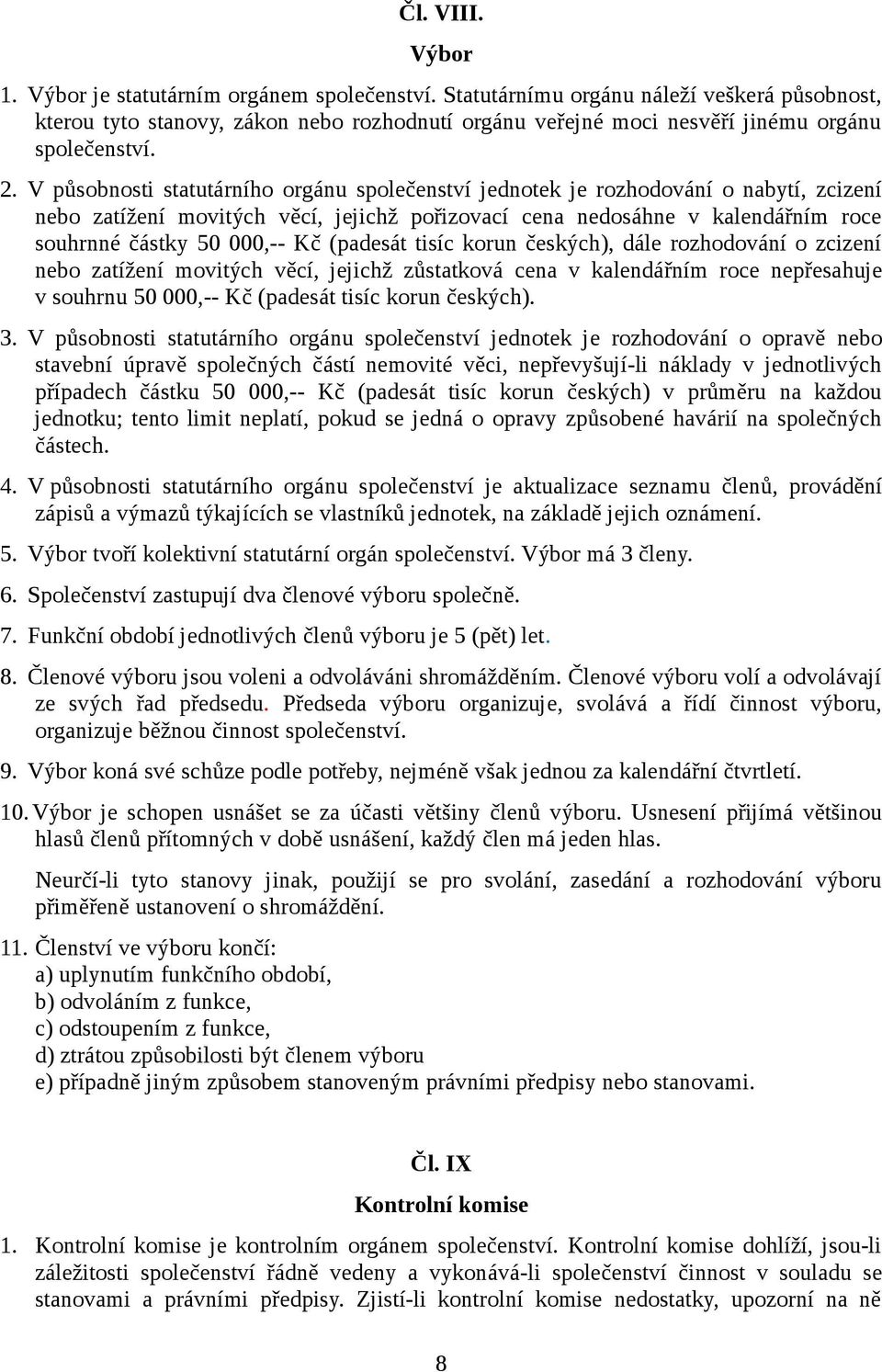 V působnosti statutárního orgánu společenství jednotek je rozhodování o nabytí, zcizení nebo zatížení movitých věcí, jejichž pořizovací cena nedosáhne v kalendářním roce souhrnné částky 50 000,-- Kč