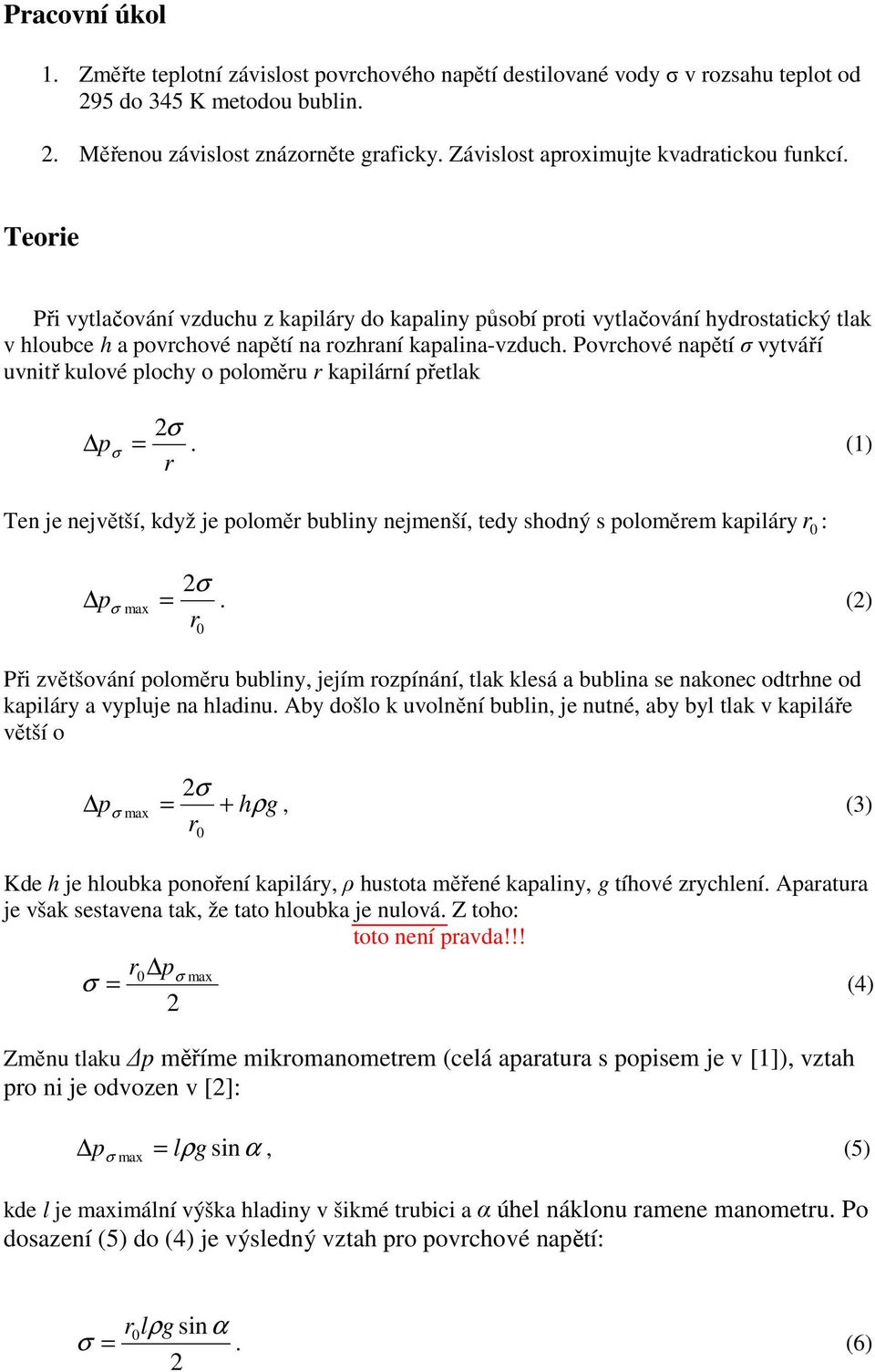 Povrchové napětí σ vytváří uvnitř kulové plochy o poloměru r kapilární přetlak σ pσ =. (1) r Ten je největší, když je poloměr bubliny nejmenší, tedy shodný s poloměrem kapiláry r 0 : σ pσ max =.