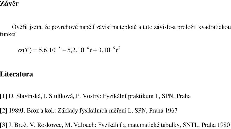 Vostrý: Fyzikální praktikum I., SPN, Praha [] 1989J. Brož a kol.: Základy fysikálních měření I.