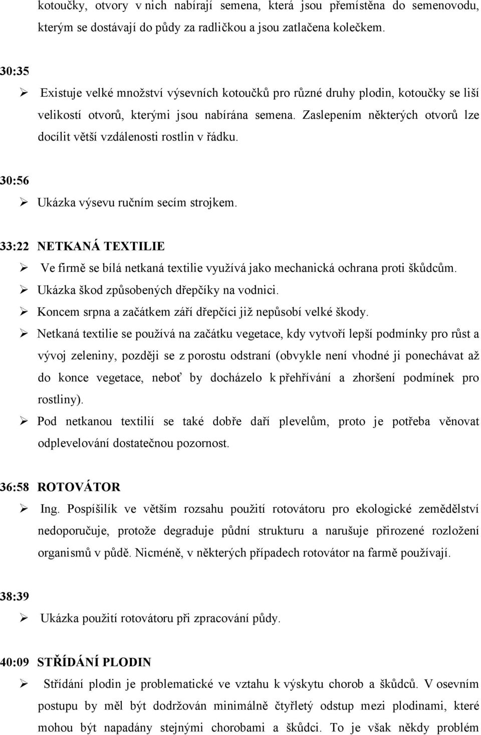 Zaslepením některých otvorů lze docílit větší vzdálenosti rostlin v řádku. 30:56 Ukázka výsevu ručním secím strojkem.