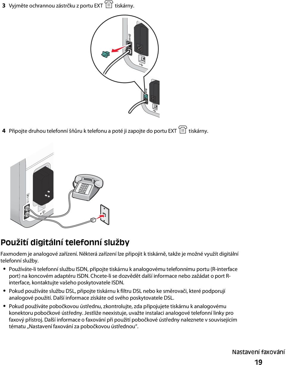 Používáte-li telefonní službu ISDN, připojte tiskárnu k analogovému telefonnímu portu (R-interface port) na koncovém adaptéru ISDN.