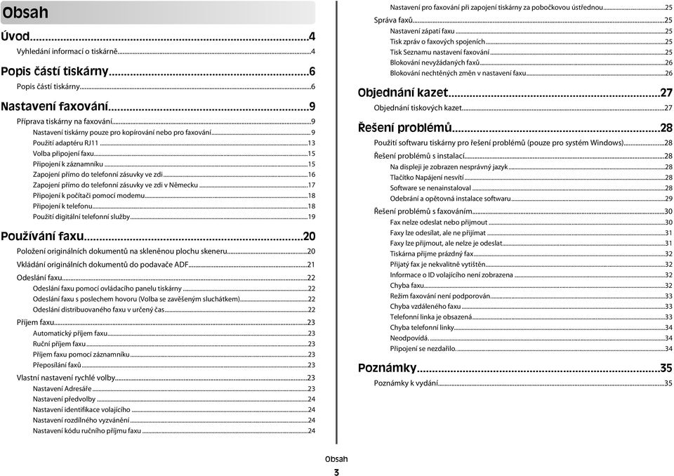 ..16 Zapojení přímo do telefonní zásuvky ve zdi v Německu...17 Připojení k počítači pomocí modemu...18 Připojení k telefonu...18 Použití digitální telefonní služby...19 Používání faxu.