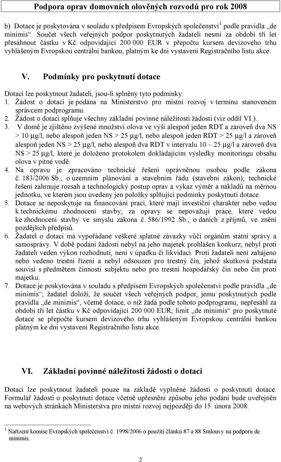 platným ke dni vystavení Registračního listu akce. V. Podmínky pro poskytnutí dotace Dotaci lze poskytnout žadateli, jsou-li splněny tyto podmínky: 1.