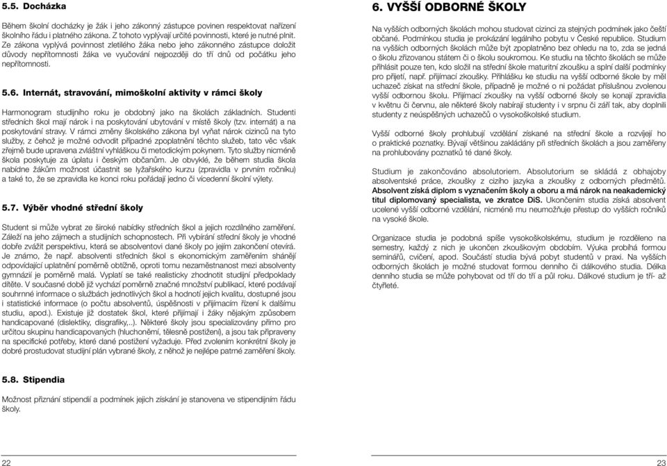 Internát, stravování, mimo kolní aktivity v rámci koly Harmonogram studijního roku je obdobn jako na kolách základních. Studenti stfiedních kol mají nárok i na poskytování ubytování v místû koly (tzv.