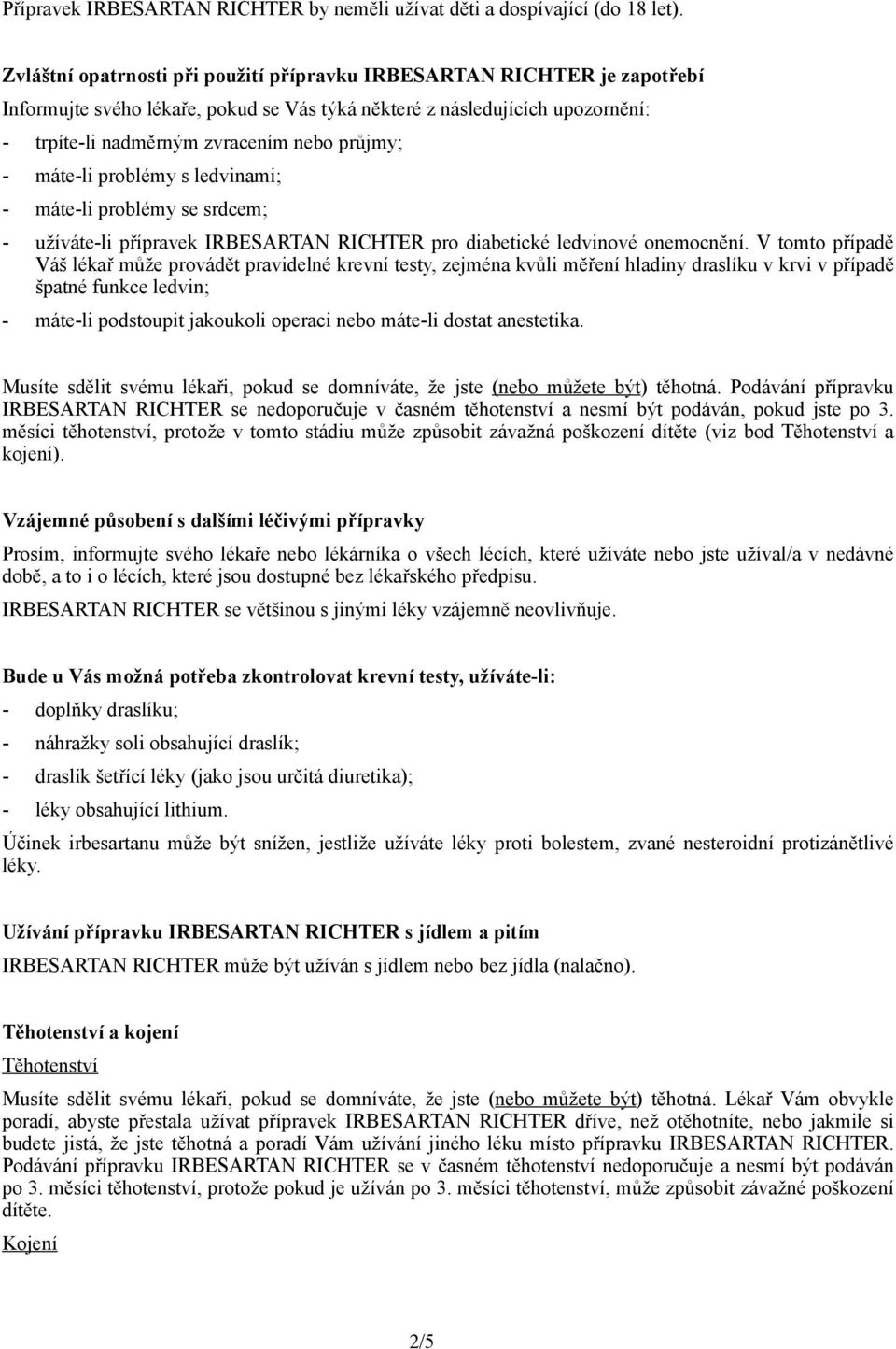 ledvinami; - máte-li problémy se srdcem; - užíváte-li přípravek pro diabetické ledvinové onemocnění.