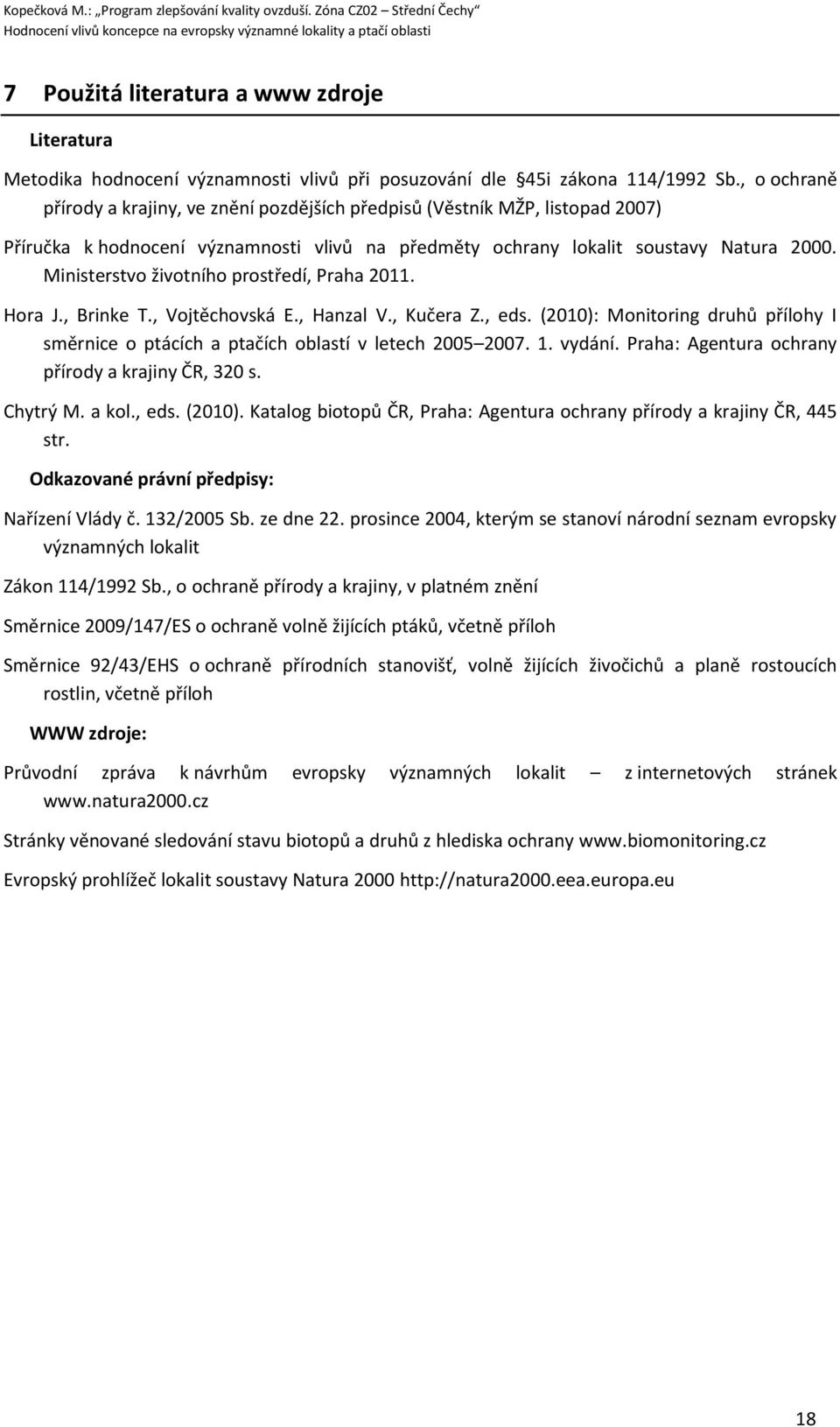 Ministerstvo životního prostředí, Praha 2011. Hora J., Brinke T., Vojtěchovská E., Hanzal V., Kučera Z., eds.