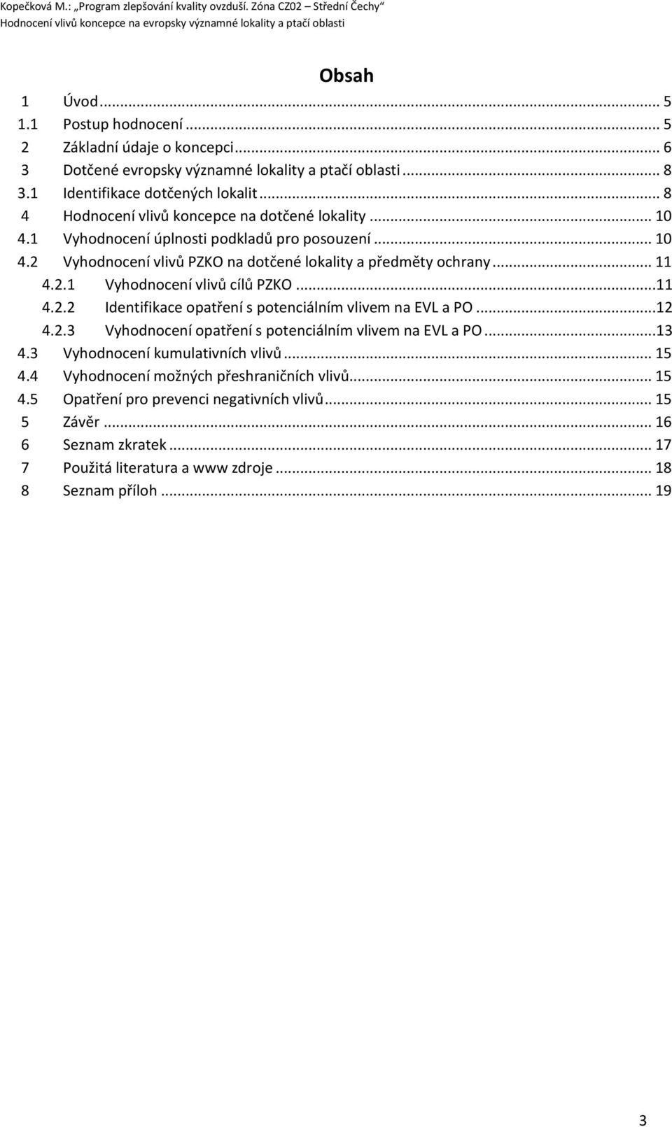 ..11 4.2.2 Identifikace opatření s potenciálním vlivem na EVL a PO...12 4.2.3 Vyhodnocení opatření s potenciálním vlivem na EVL a PO...13 4.3 Vyhodnocení kumulativních vlivů... 15 4.