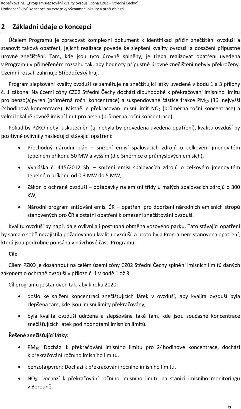 Tam, kde jsou tyto úrovně splněny, je třeba realizovat opatření uvedená v Programu v přiměřeném rozsahu tak, aby hodnoty přípustné úrovně znečištění nebyly překročeny.