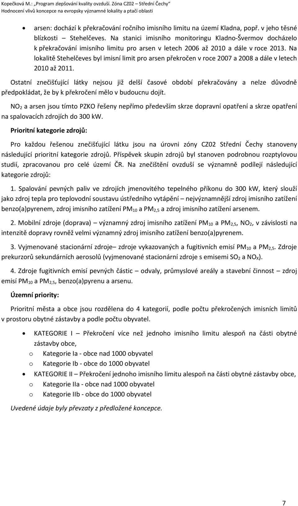 Na lokalitě Stehelčeves byl imisní limit pro arsen překročen v roce 2007 a 2008 a dále v letech 2010 až 2011.