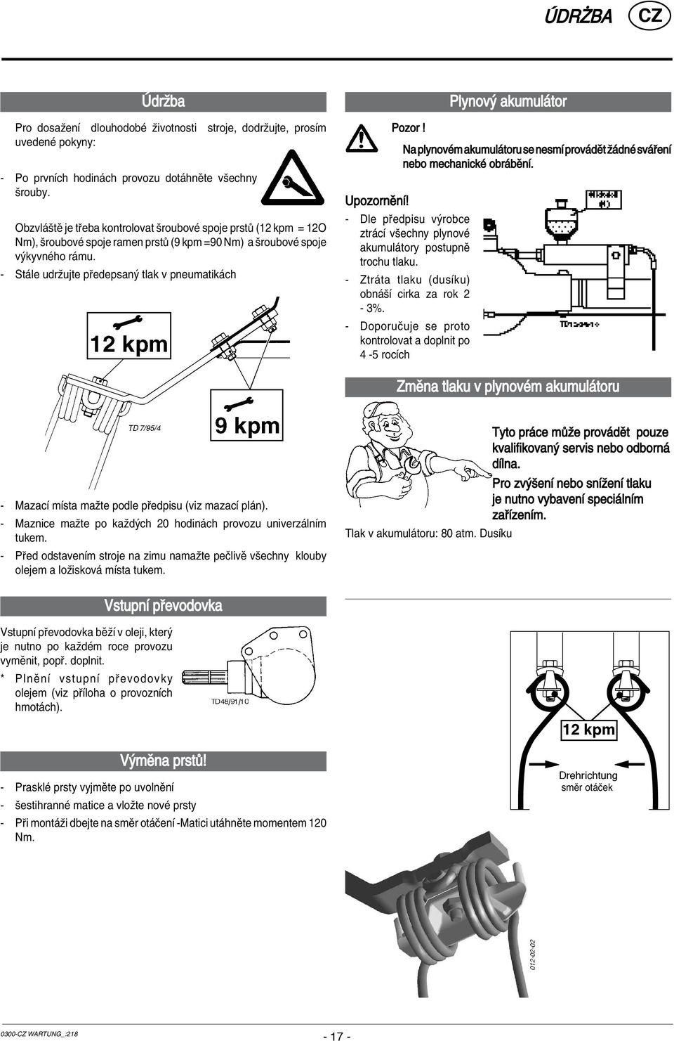 Plynov akumul tor Na plynovèm akumul toru se nesmì prov dït û dnè sv enì nebo mechanickè obr bïnì. UpozornÏnÌ! - Dle p edpisu v robce ztr cì vöechny plynovè akumul tory postupnï trochu tlaku.