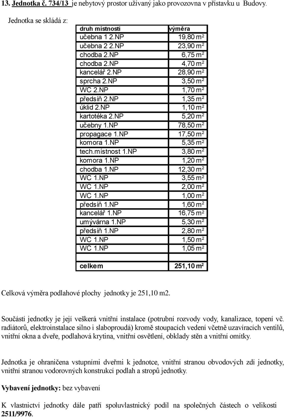 NP 5,20 učebny 1.NP 78,50 propagace 1.NP 17,50 komora 1.NP 5,35 tech.místnost 1.NP 3,80 komora 1.NP 1,20 chodba 1.NP 12,30 WC 1.NP 3,55 WC 1.NP 2,00 WC 1.