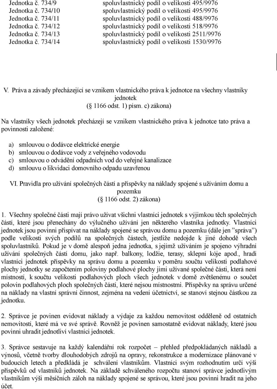 Práva a závady přecházející se vznikem vlastnického práva k jednotce na všechny vlastníky jednotek ( 1166 odst. 1) písm.