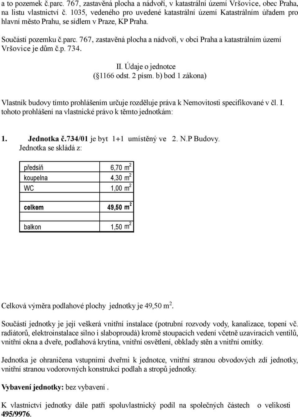 767, zastavěná plocha a nádvoří, v obci Praha a katastrálním území Vršovice je dům č.p. 734. II. Údaje o jednotce ( 1166 odst. 2 písm.