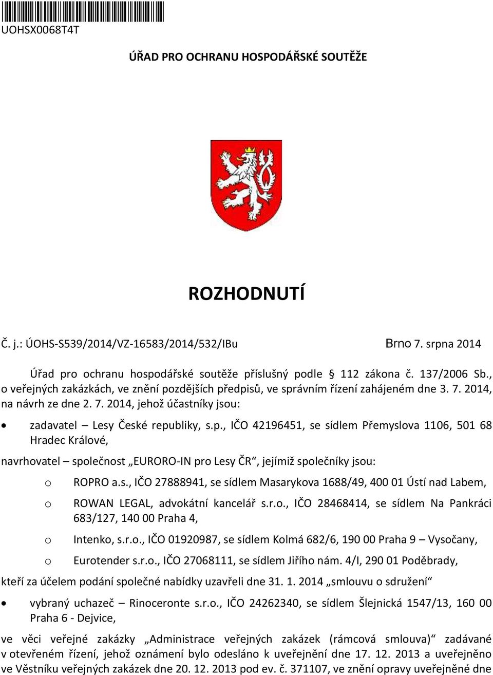 s., IČO 27888941, se sídlem Masarykva 1688/49, 400 01 Ústí nad Labem, ROWAN LEGAL, advkátní kancelář s.r.., IČO 28468414, se sídlem Na Pankráci 683/127, 140 00 Praha 4, Intenk, s.r.., IČO 01920987, se sídlem Klmá 682/6, 190 00 Praha 9 Vysčany, Eurtender s.