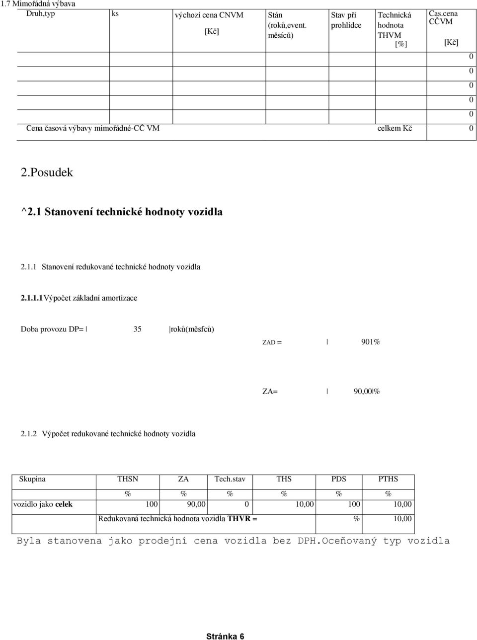 1.1.1 Výpočet základní amortizace Doba provozu DP= 35 roků(měsfců) ZAD = 91% ZA= 9, % 2.1.2 Výpočet redukované technické hodnoty vozidla Skupina THSN ZA Tech.