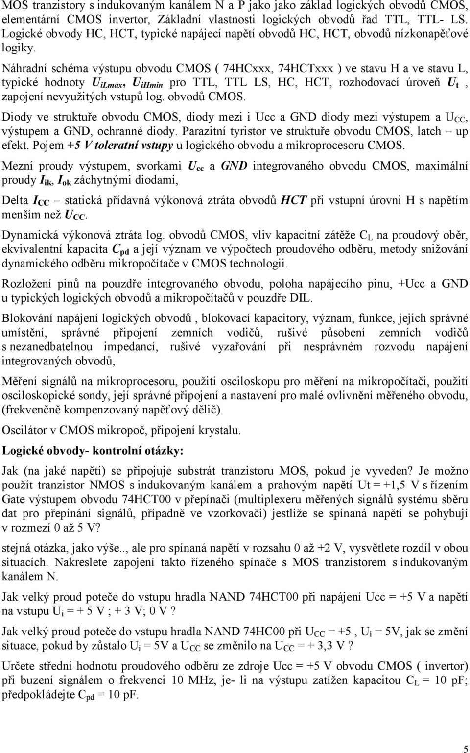 Náhradní schéma výstupu obvodu CMOS ( 74HCxxx, 74HCTxxx ) ve stavu H a ve stavu L, typické hodnoty U ilmax, U ihmin pro TTL, TTL LS, HC, HCT, rozhodovací úroveň U t, zapojení nevyužitých vstupů log.