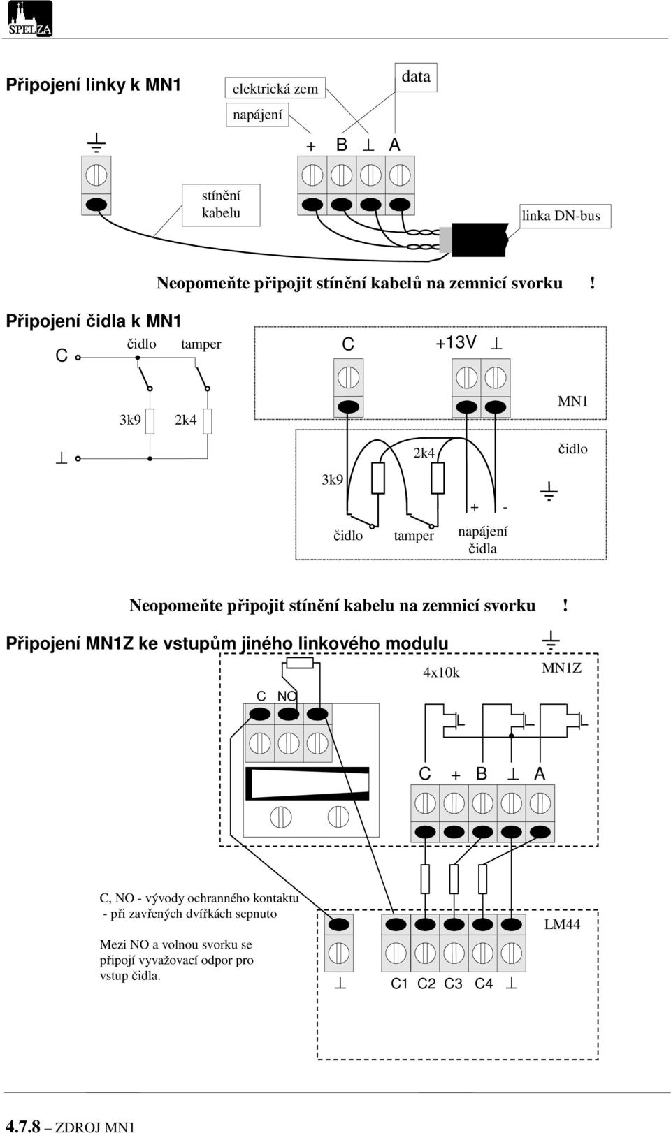 Připojení čidla k C čidlo tamper C +13V 3k9 2k4 2k4 čidlo 3k9 + - čidlo tamper napájení čidla Neopomeňte připojit stínění kabelu