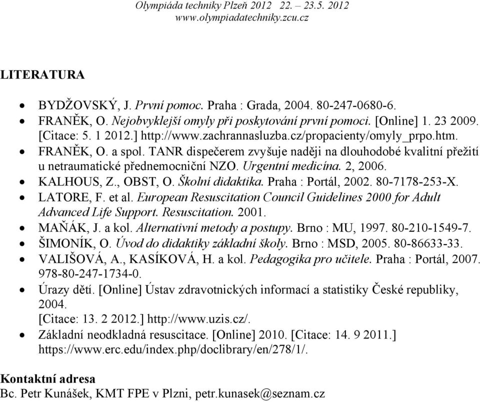 KALHOUS, Z., OBST, O. Školní didaktika. Praha : Portál, 2002. 80-7178-253-X. LATORE, F. et al. European Resuscitation Council Guidelines 2000 for Adult Advanced Life Support. Resuscitation. 2001.