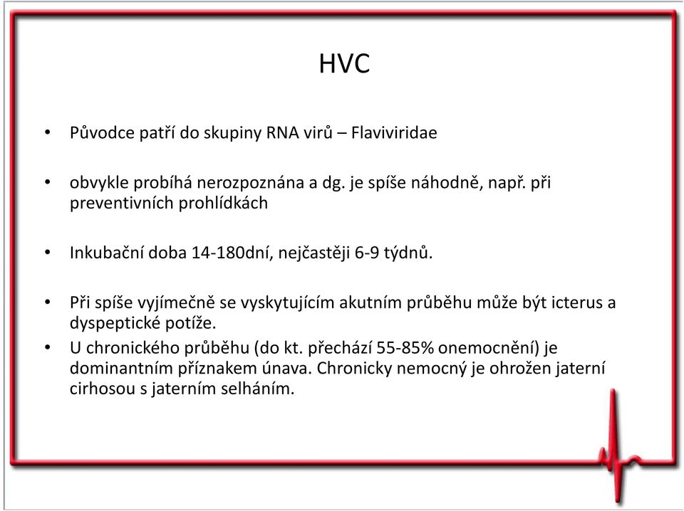 Při spíše vyjímečně se vyskytujícím akutním průběhu může být icterus a dyspeptické potíže.