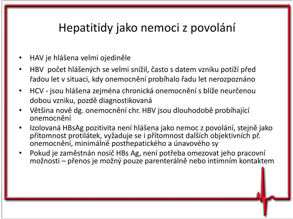 HBV jsou dlouhodobě probíhající onemocnění Izolovaná HBsAg pozitivita není hlášena jako nemoc z povolání, stejně jako přítomnost protilátek, vyžaduje se i přítomnost dalších