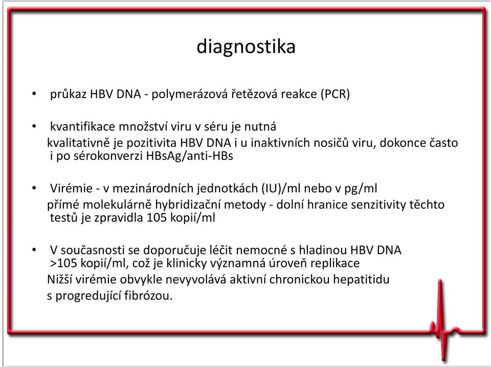 molekulárně hybridizační metody - dolní hranice senzitivity těchto testů je zpravidla 105 kopií/ml V současnosti se doporučuje léčit nemocné s