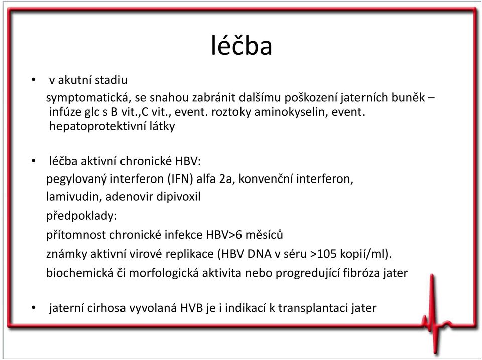 hepatoprotektivní látky léčba aktivní chronické HBV: pegylovaný interferon (IFN) alfa 2a, konvenční interferon, lamivudin, adenovir