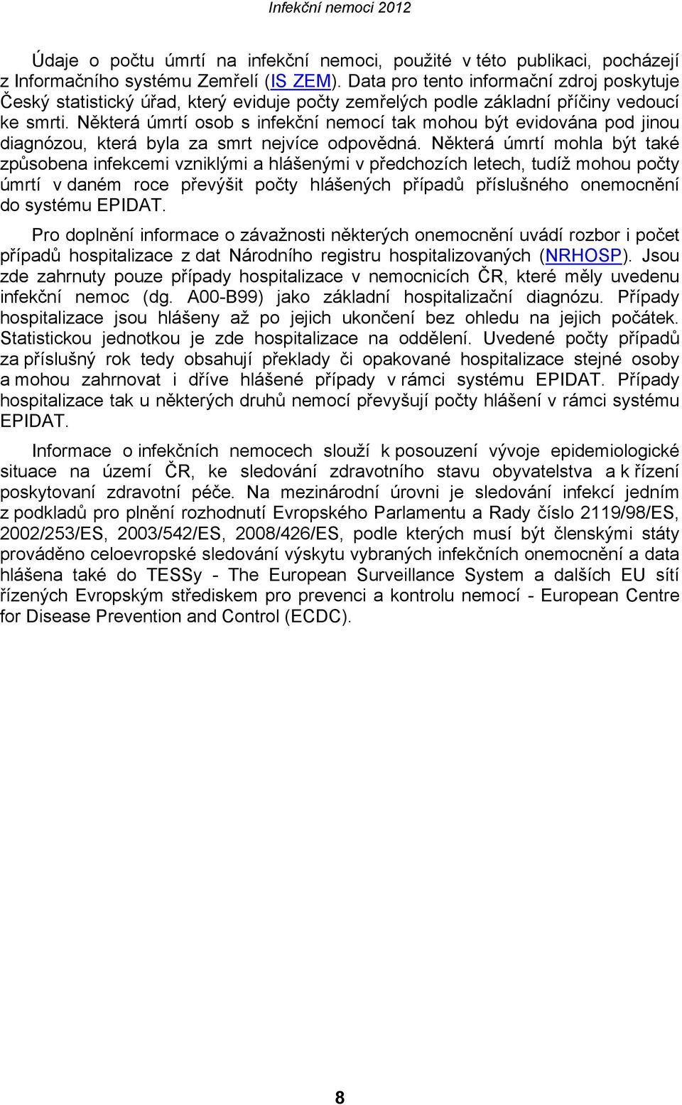 Některá úmrtí osob s infekční nemocí tak mohou být evidována pod jinou diagnózou, která byla za smrt nejvíce odpovědná.