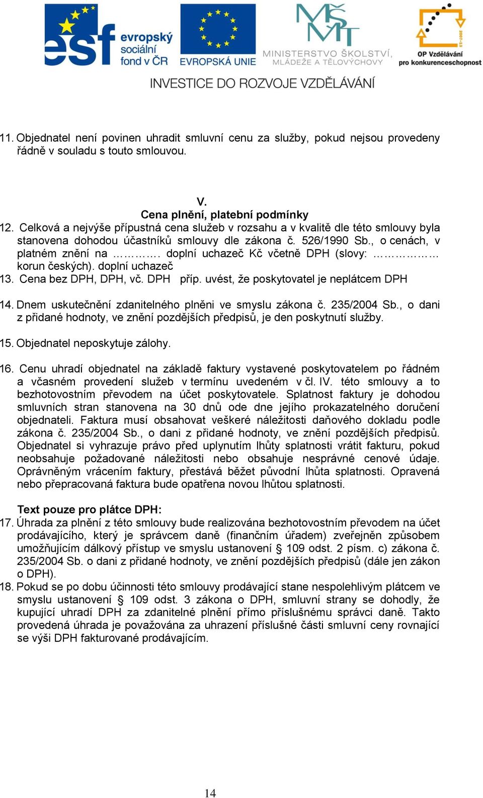 doplní uchazeč Kč včetně DPH (slovy: korun českých). doplní uchazeč 13. Cena bez DPH, DPH, vč. DPH příp. uvést, že poskytovatel je neplátcem DPH 14.