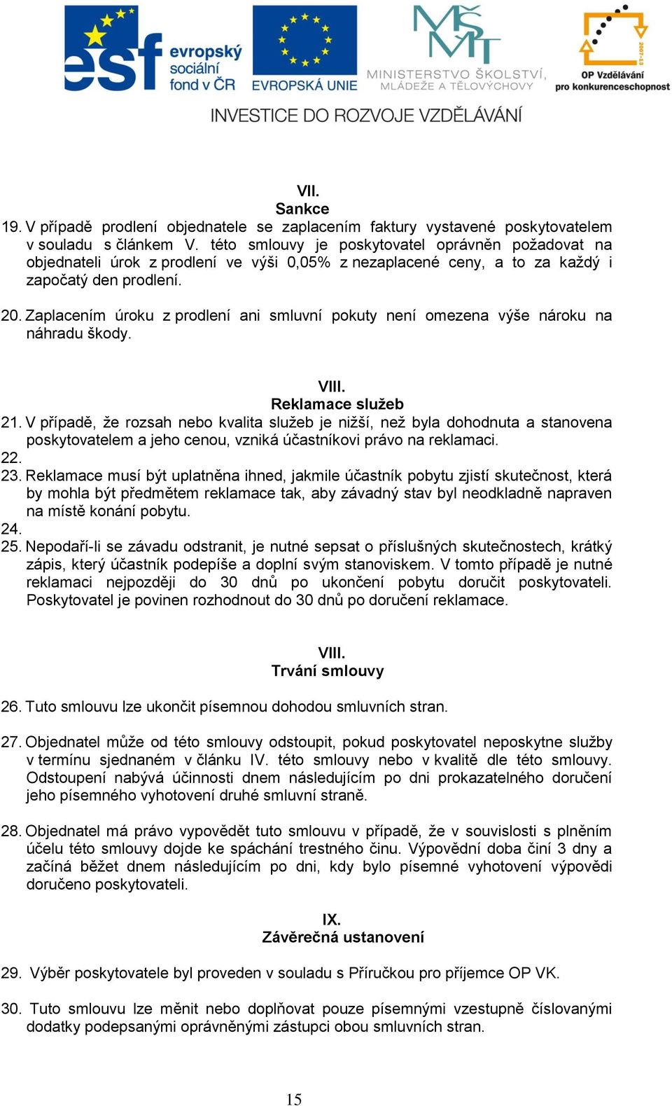 Zaplacením úroku z prodlení ani smluvní pokuty není omezena výše nároku na náhradu škody. VIII. Reklamace služeb 21.