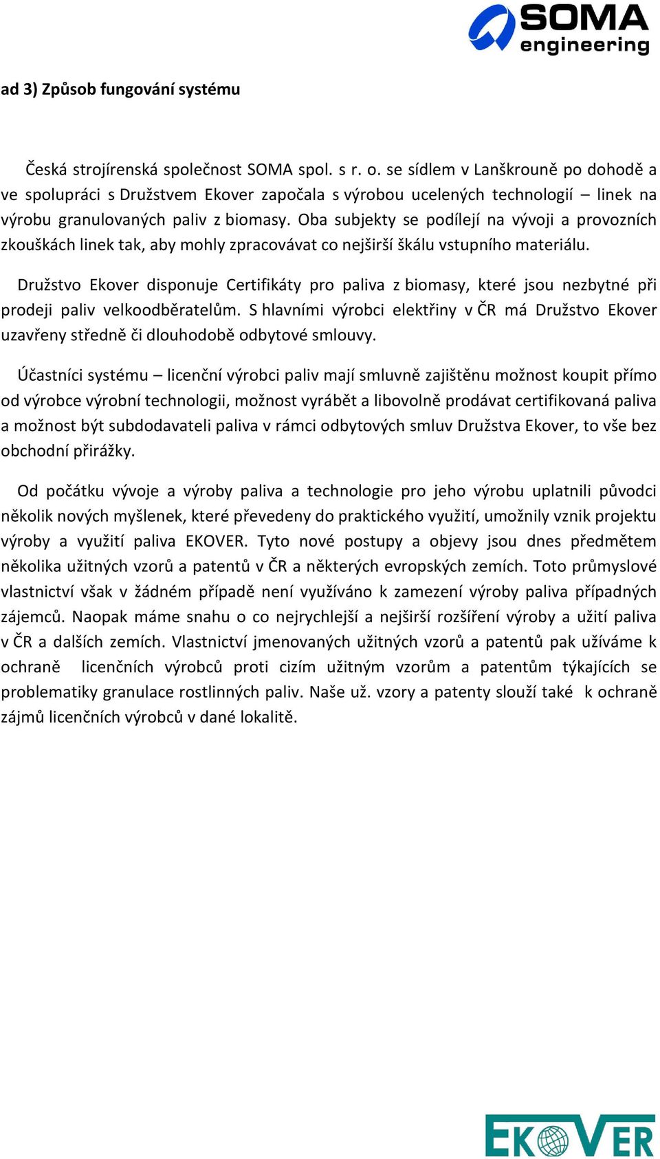 Oba subjekty se podílejí na vývoji a provozních zkouškách linek tak, aby mohly zpracovávat co nejširší škálu vstupního materiálu.