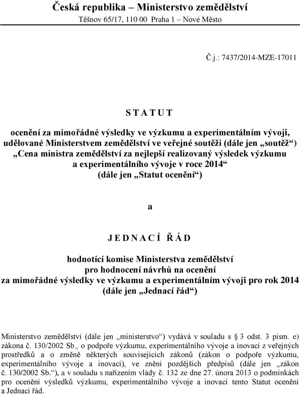 zemědělství za nejlepší realizovaný výsledek výzkumu a experimentálního vývoje v roce 2014 (dále jen Statut ocenění ) a J E D N A C Í Ř Á D hodnotící komise Ministerstva zemědělství pro hodnocení