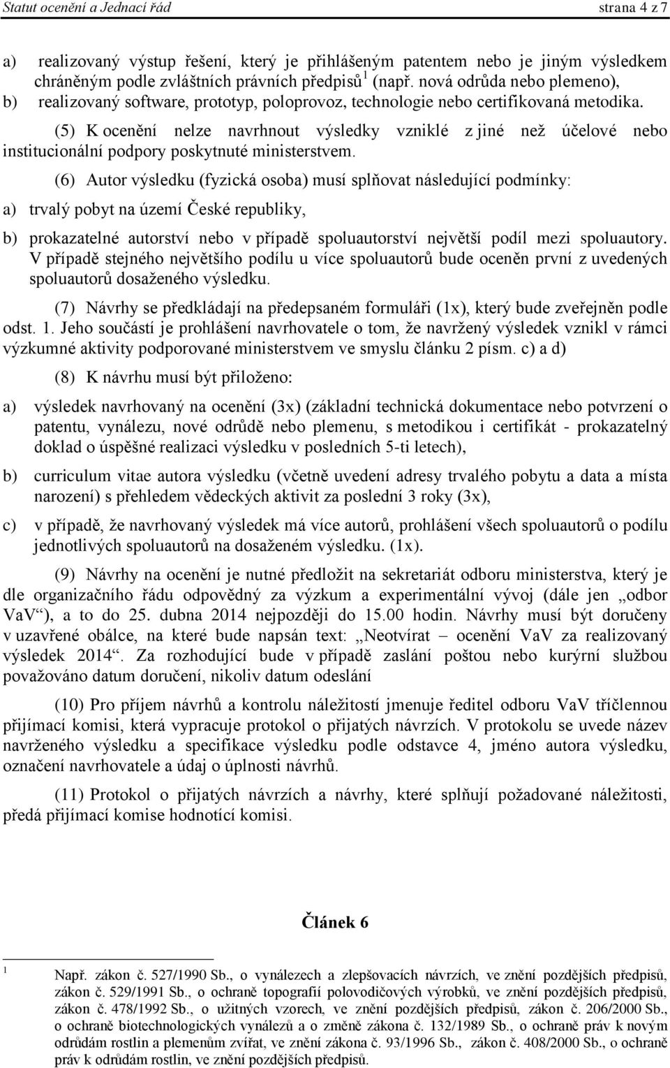 (5) K ocenění nelze navrhnout výsledky vzniklé z jiné než účelové nebo institucionální podpory poskytnuté ministerstvem.