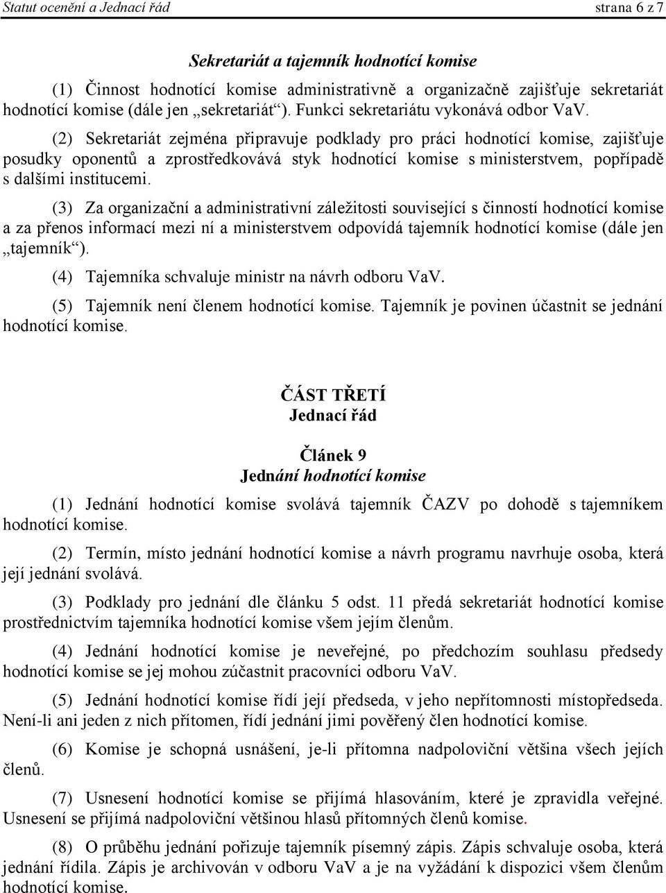 (2) Sekretariát zejména připravuje podklady pro práci hodnotící komise, zajišťuje posudky oponentů a zprostředkovává styk hodnotící komise s ministerstvem, popřípadě s dalšími institucemi.