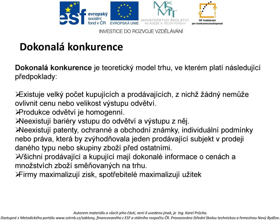 Neexistují patenty, ochranné a obchodní známky, individuální podmínky nebo práva, která by zvýhodňovala jeden prodávající subjekt v prodeji daného typu nebo