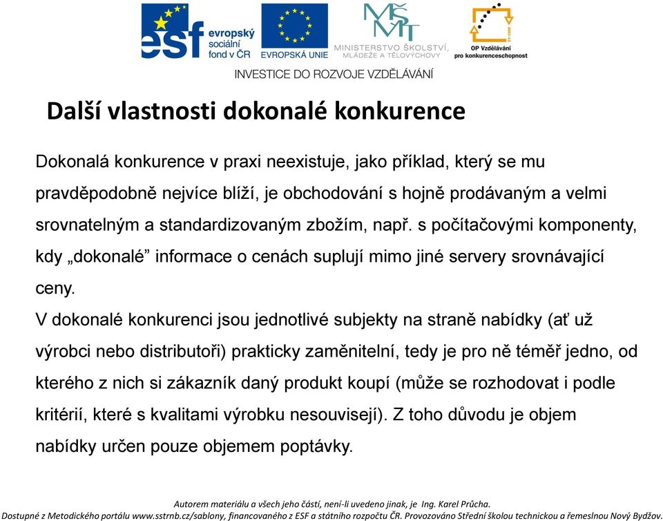 V dokonalé konkurenci jsou jednotlivé subjekty na straně nabídky (ať už výrobci nebo distributoři) prakticky zaměnitelní, tedy je pro ně téměř jedno, od kterého z